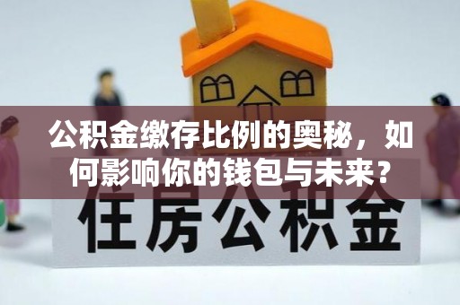 元宝山公积金缴存比例的奥秘，如何影响你的钱包与未来？