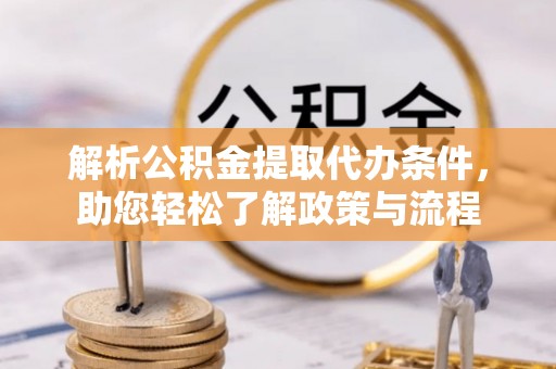 元宝山解析公积金提取代办条件，助您轻松了解政策与流程
