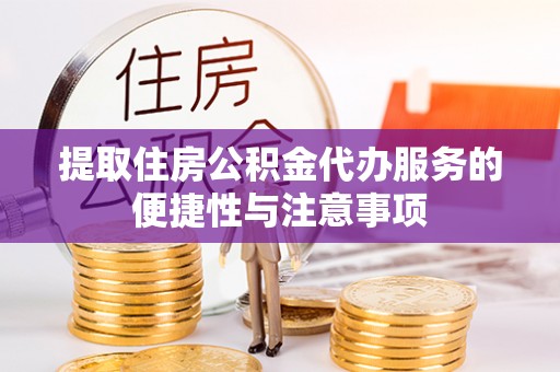 元宝山提取住房公积金代办服务的便捷性与注意事项