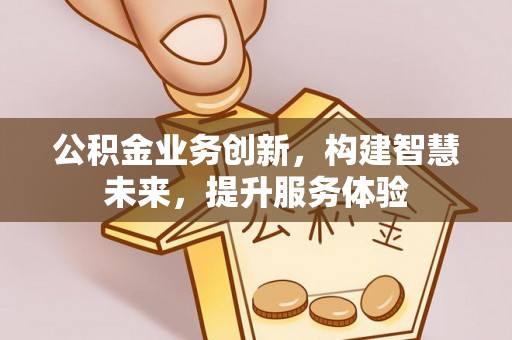 元宝山公积金业务创新，构建智慧未来，提升服务体验