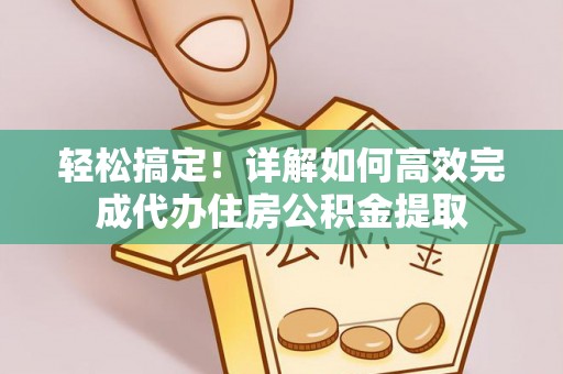 元宝山轻松搞定！详解如何高效完成代办住房公积金提取