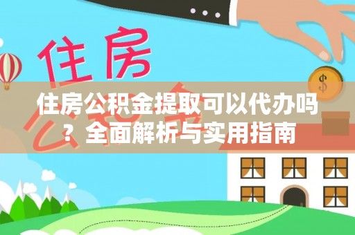 元宝山住房公积金提取可以代办吗？全面解析与实用指南