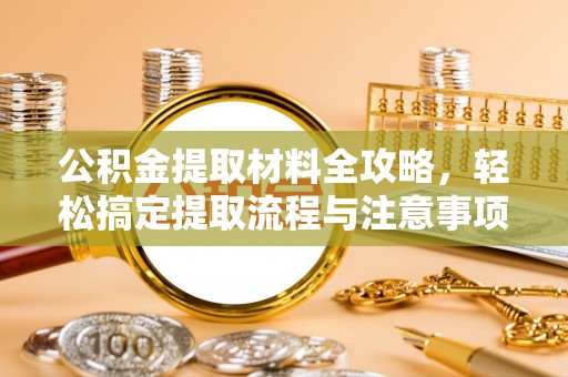 元宝山公积金提取材料全攻略，轻松搞定提取流程与注意事项
