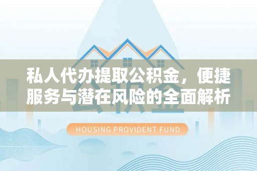 元宝山私人代办提取公积金，便捷服务与潜在风险的全面解析