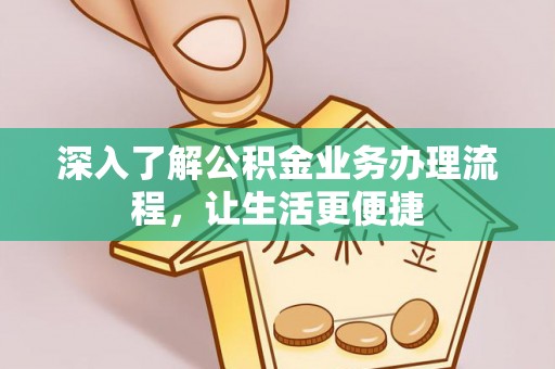元宝山深入了解公积金业务办理流程，让生活更便捷