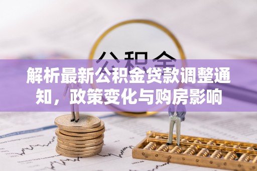 元宝山解析最新公积金贷款调整通知，政策变化与购房影响