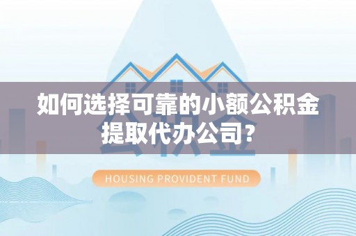 元宝山如何选择可靠的小额公积金提取代办公司？