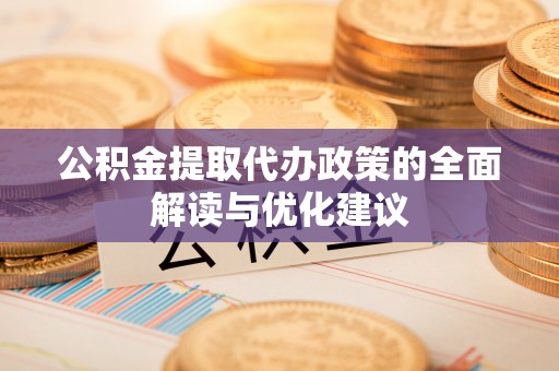 元宝山公积金提取代办政策的全面解读与优化建议