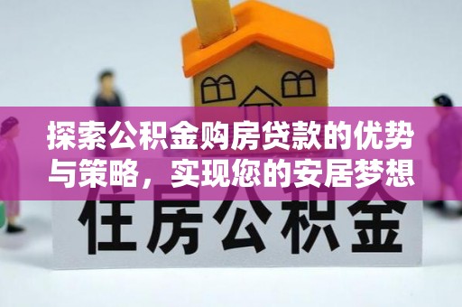 元宝山探索公积金购房贷款的优势与策略，实现您的安居梦想