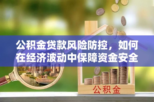 元宝山公积金贷款风险防控，如何在经济波动中保障资金安全