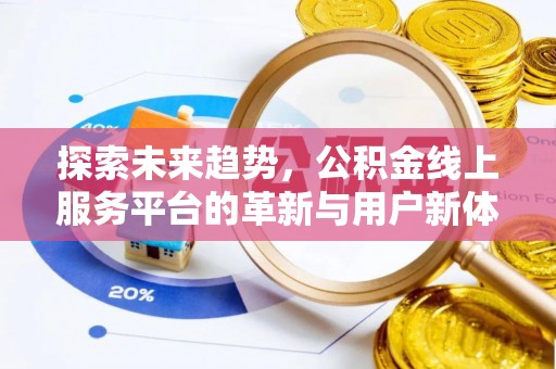 元宝山探索未来趋势，公积金线上服务平台的革新与用户新体验
