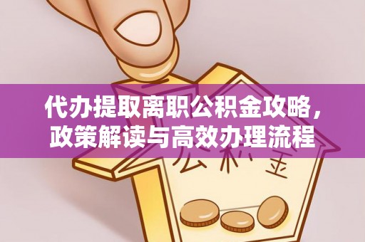 元宝山代办提取离职公积金攻略，政策解读与高效办理流程