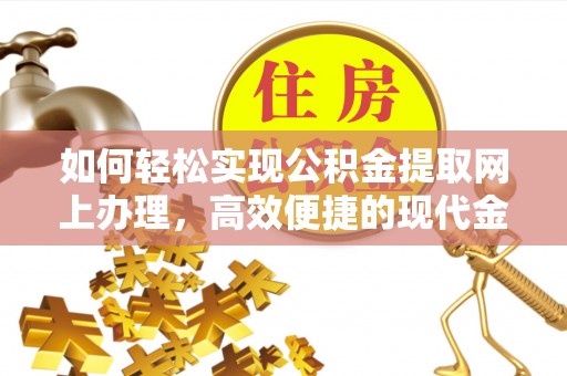 元宝山如何轻松实现公积金提取网上办理，高效便捷的现代金融服务