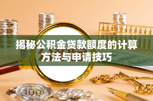 元宝山揭秘公积金贷款额度的计算方法与申请技巧