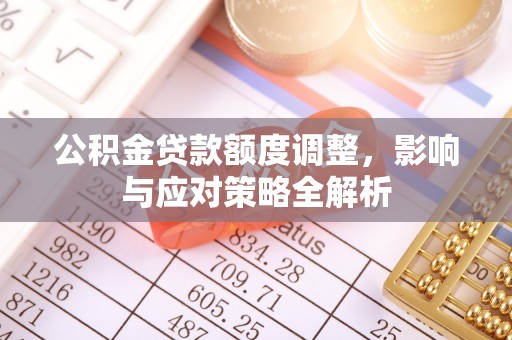 元宝山公积金贷款额度调整，影响与应对策略全解析
