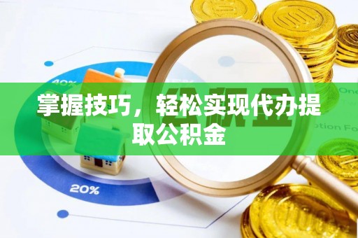 元宝山掌握技巧，轻松实现代办提取公积金