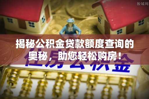 元宝山揭秘公积金贷款额度查询的奥秘，助您轻松购房！