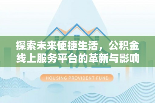元宝山探索未来便捷生活，公积金线上服务平台的革新与影响