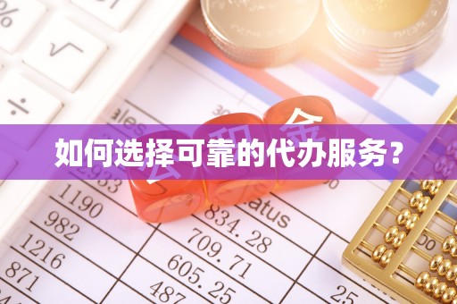 元宝山如何选择可靠的代办服务？