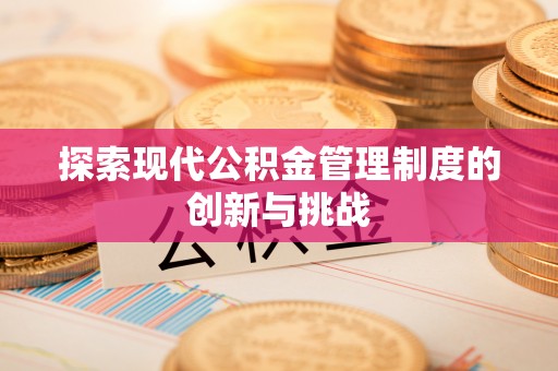 元宝山探索现代公积金管理制度的创新与挑战