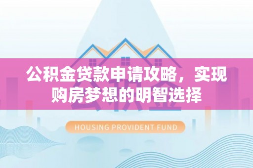 元宝山公积金贷款申请攻略，实现购房梦想的明智选择