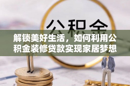 元宝山解锁美好生活，如何利用公积金装修贷款实现家居梦想