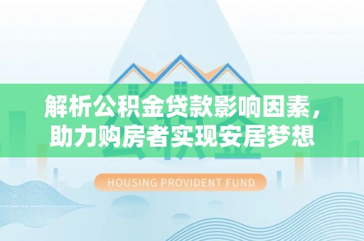 元宝山解析公积金贷款影响因素，助力购房者实现安居梦想