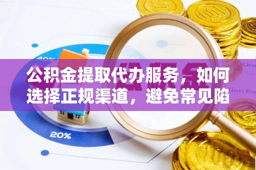 元宝山公积金提取代办服务，如何选择正规渠道，避免常见陷阱