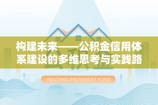 元宝山构建未来——公积金信用体系建设的多维思考与实践路径