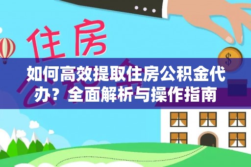 元宝山如何高效提取住房公积金代办？全面解析与操作指南