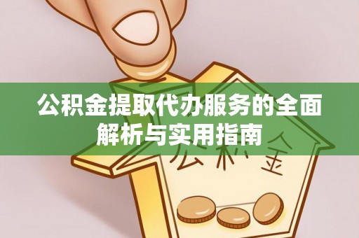 元宝山公积金提取代办服务的全面解析与实用指南