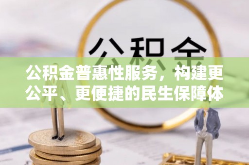 元宝山公积金普惠性服务，构建更公平、更便捷的民生保障体系