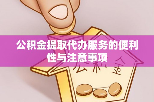 元宝山公积金提取代办服务的便利性与注意事项