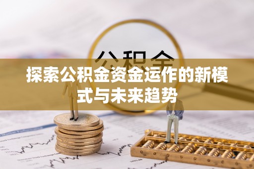 元宝山探索公积金资金运作的新模式与未来趋势