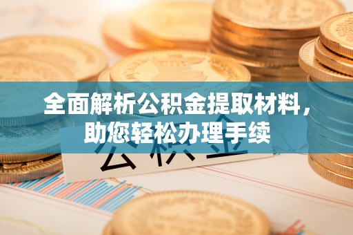 元宝山全面解析公积金提取材料，助您轻松办理手续