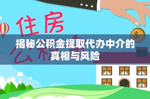 元宝山揭秘公积金提取代办中介的真相与风险