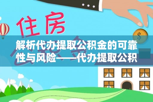 元宝山解析代办提取公积金的可靠性与风险——代办提取公积金靠谱吗
