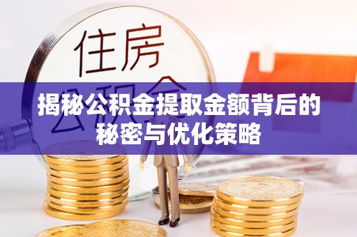 元宝山揭秘公积金提取金额背后的秘密与优化策略