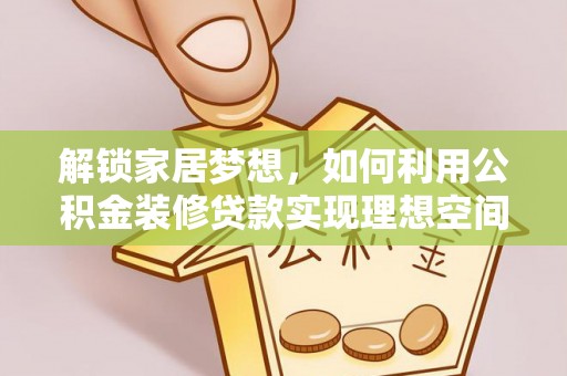 元宝山解锁家居梦想，如何利用公积金装修贷款实现理想空间