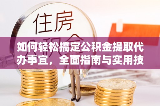 元宝山如何轻松搞定公积金提取代办事宜，全面指南与实用技巧