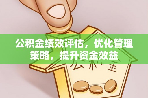 元宝山公积金绩效评估，优化管理策略，提升资金效益