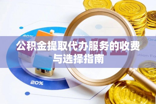 元宝山公积金提取代办服务的收费与选择指南