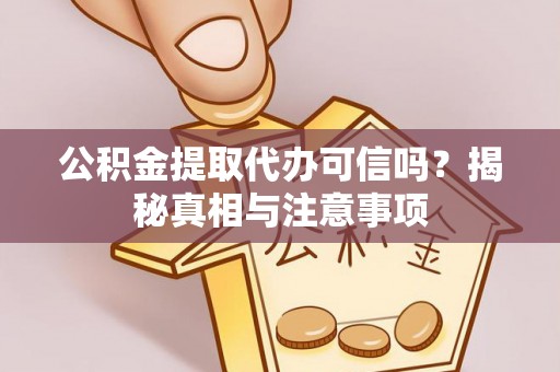 元宝山公积金提取代办可信吗？揭秘真相与注意事项