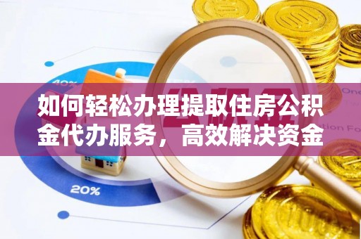 元宝山如何轻松办理提取住房公积金代办服务，高效解决资金需求
