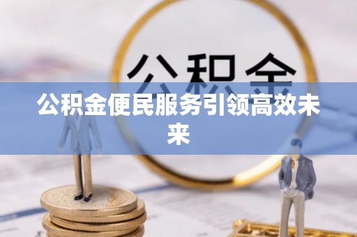 元宝山公积金便民服务引领高效未来