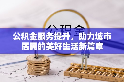 元宝山公积金服务提升，助力城市居民的美好生活新篇章